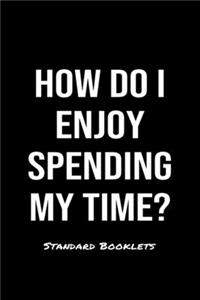 How Do I Enjoy Spending My Time?
