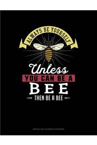 Always Be Yourself Unless You Can Be a Bee Then Be a Bee