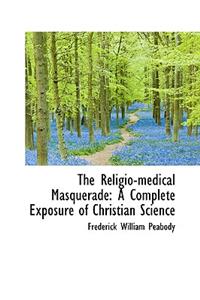 The Religio-Medical Masquerade: A Complete Exposure of Christian Science