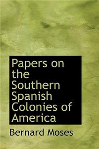Papers on the Southern Spanish Colonies of America