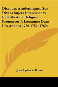 Discours Academiques, Sur Divers Sujets Interessants, Relatifs A La Religion, Prononces A Lausanne Dans Les Annees 1750-1752 (1760)