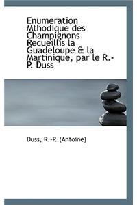 Enumeration Mthodique Des Champignons Recueillis La Guadeloupe & La Martinique, Par Le R.-P. Duss