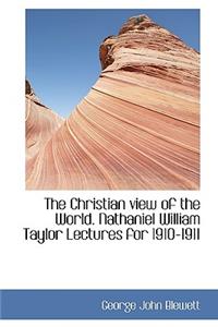 The Christian View of the World. Nathaniel William Taylor Lectures for 1910-1911