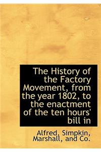 The History of the Factory Movement, from the Year 1802, to the Enactment of the Ten Hours' Bill in