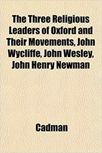 The Three Religious Leaders of Oxford and Their Movements, John Wycliffe, John Wesley, John Henry Newman