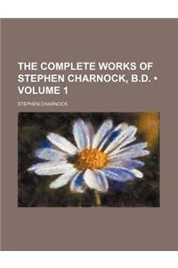 The Complete Works of Stephen Charnock, B.D. (Volume 1)