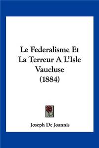 Federalisme Et La Terreur A L'Isle Vaucluse (1884)
