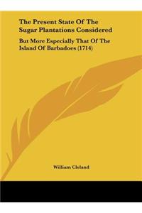 The Present State of the Sugar Plantations Considered