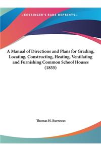 A Manual of Directions and Plans for Grading, Locating, Constructing, Heating, Ventilating and Furnishing Common School Houses (1855)