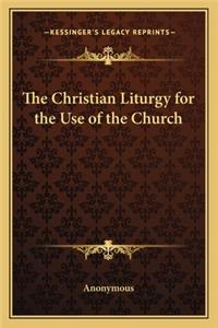 The Christian Liturgy for the Use of the Church