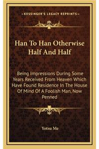 Han to Han Otherwise Half and Half
