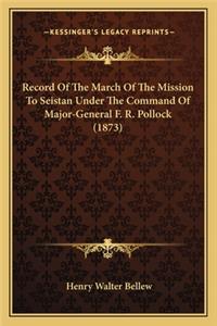 Record Of The March Of The Mission To Seistan Under The Command Of Major-General F. R. Pollock (1873)
