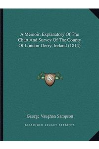 Memoir, Explanatory of the Chart and Survey of the County of London-Derry, Ireland (1814)