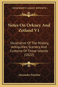 Notes On Orkney And Zetland V1: Illustrative Of The History, Antiquities, Scenery, And Customs Of Those Islands (1822)