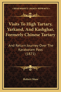 Visits To High Tartary, Yarkand, And Kashghar, Formerly Chinese Tartary
