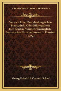 Versuch Einer Brandenburgischen Pinacothek, Oder Bildergallerie Der Beyden Nunmehr Koeniglich-Preussischen Furstenthumer In Franken (1792)