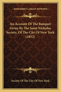 An Account Of The Banquet Given By The Saint Nicholas Society, Of The City Of New York (1852)