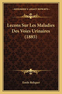 Lecons Sur Les Maladies Des Voies Urinaires (1885)