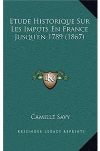 Etude Historique Sur Les Impots En France Jusqu'en 1789 (1867)