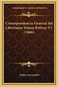 Correspondencia General del Libertador Simon Bolivar V1 (1866)