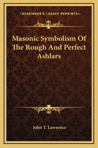 Masonic Symbolism Of The Rough And Perfect Ashlars