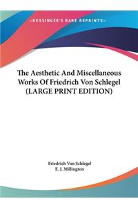 Aesthetic And Miscellaneous Works Of Friedrich Von Schlegel (LARGE PRINT EDITION)