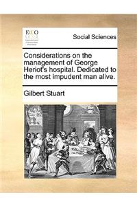 Considerations on the management of George Heriot's hospital. Dedicated to the most impudent man alive.