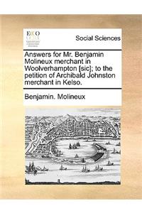 Answers for Mr. Benjamin Molineux Merchant in Woolverhampton [sic]; To the Petition of Archibald Johnston Merchant in Kelso.
