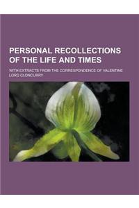 Personal Recollections of the Life and Times; With Extracts from the Correspondence of Valentine Lord Cloncurry