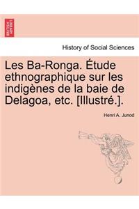 Les Ba-Ronga. Étude ethnographique sur les indigènes de la baie de Delagoa, etc. [Illustré.].