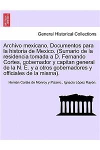 Archivo mexicano. Documentos para la historia de Mexico. (Sumario de la residencia tomada a D. Fernando Cortes, gobernador y capitan general de la N. E. y a otros gobernadores y officiales de la misma). Tom. I.