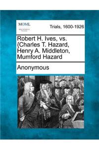 Robert H. Ives, vs. {Charles T. Hazard, Henry A. Middleton, Mumford Hazard