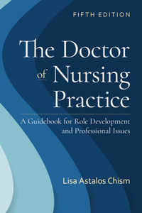 Doctor of Nursing Practice: A Guidebook for Role Development and Professional Issues: A Guidebook for Role Development and Professional Nursing Practice