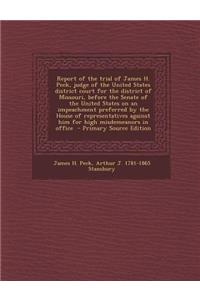 Report of the Trial of James H. Peck, Judge of the United States District Court for the District of Missouri, Before the Senate of the United States on an Impeachment Preferred by the House of Representatives Against Him for High Misdemeanors in Of