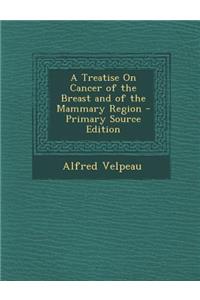 A Treatise on Cancer of the Breast and of the Mammary Region