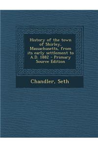 History of the Town of Shirley, Massachusetts, from Its Early Settlement to A.D. 1882
