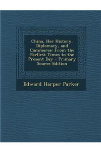 China, Her History, Diplomacy, and Commerce: From the Earliest Times to the Present Day