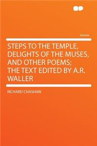 Steps to the Temple, Delights of the Muses, and Other Poems; The Text Edited by A.R. Waller