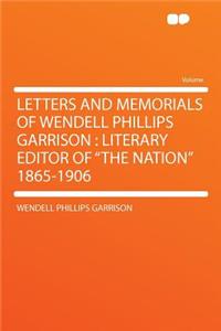 Letters and Memorials of Wendell Phillips Garrison: Literary Editor of 