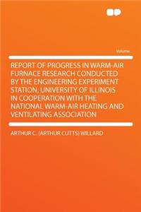 Report of Progress in Warm-Air Furnace Research Conducted by the Engineering Experiment Station, University of Illinois in Cooperation with the National Warm-Air Heating and Ventilating Association