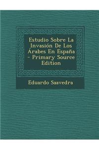 Estudio Sobre La Invasion de Los Arabes En Espana - Primary Source Edition