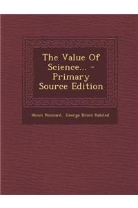 The Value of Science... - Primary Source Edition