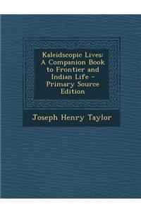 Kaleidscopic Lives: A Companion Book to Frontier and Indian Life - Primary Source Edition