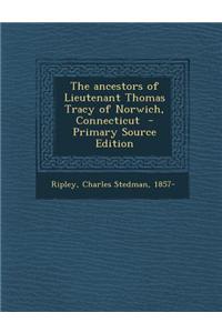 The Ancestors of Lieutenant Thomas Tracy of Norwich, Connecticut - Primary Source Edition