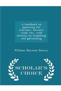 Handbook on Japanning for Ironware, Tinware, Wood, Etc., with Sections on Tinplating and Galvanizing - Scholar's Choice Edition