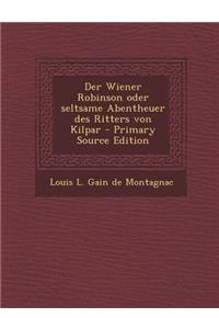 Der Wiener Robinson Oder Seltsame Abentheuer Des Ritters Von Kilpar