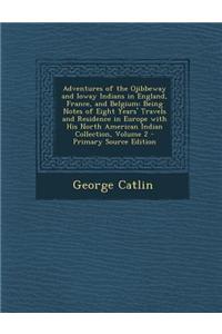 Adventures of the Ojibbeway and Ioway Indians in England, France, and Belgium