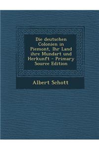 Die Deutschen Colonien in Piemont, Ihr Land Ihre Mundart Und Herkunft - Primary Source Edition