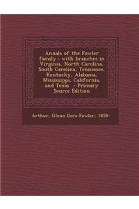 Annals of the Fowler Family: With Branches in Virginia, North Carolina, South Carolina, Tennessee, Kentucky, Alabama, Mississippi, California, and