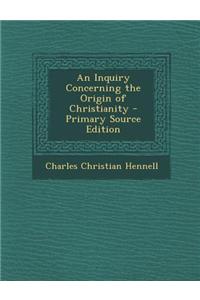 An Inquiry Concerning the Origin of Christianity